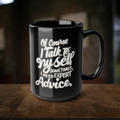 Funny TEXT Mug - Of Course I Talk to Myself for Expert Advice - 11  and 15 oz Coffee Cup